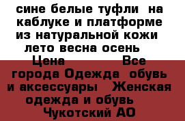 сине белые туфли  на каблуке и платформе из натуральной кожи (лето.весна.осень) › Цена ­ 12 000 - Все города Одежда, обувь и аксессуары » Женская одежда и обувь   . Чукотский АО